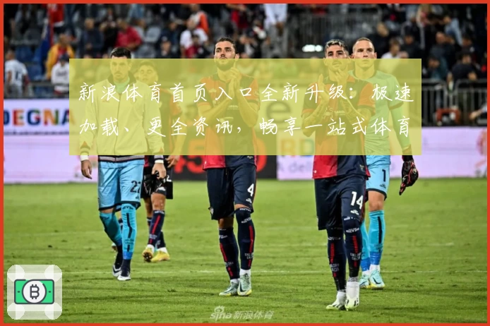 新浪体育首页入口全新升级：极速加载、更全资讯，畅享一站式体育服务体验
