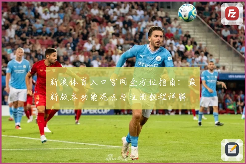 新浪体育入口官网全方位指南：最新版本功能亮点与注册教程详解