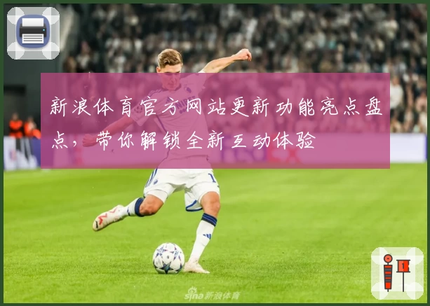 新浪体育官方网站更新功能亮点盘点，带你解锁全新互动体验
