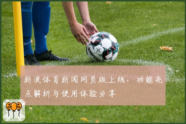 新浪体育新闻网页版上线,功能亮点解析与使用体验分享