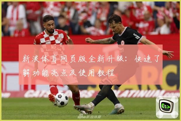 新浪体育网页版全新升级：快速了解功能亮点及使用教程